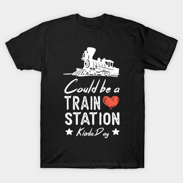 Could Be A Train Station Kinda Day funny train lover GIFT T-Shirt by happy6fox